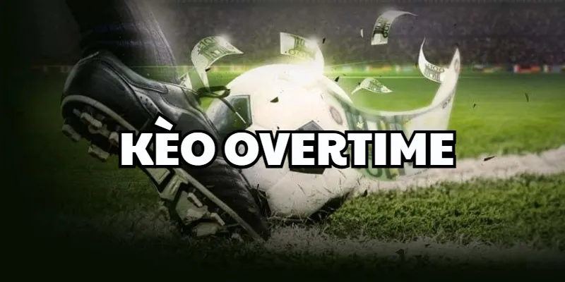 Kèo Overtime là gì