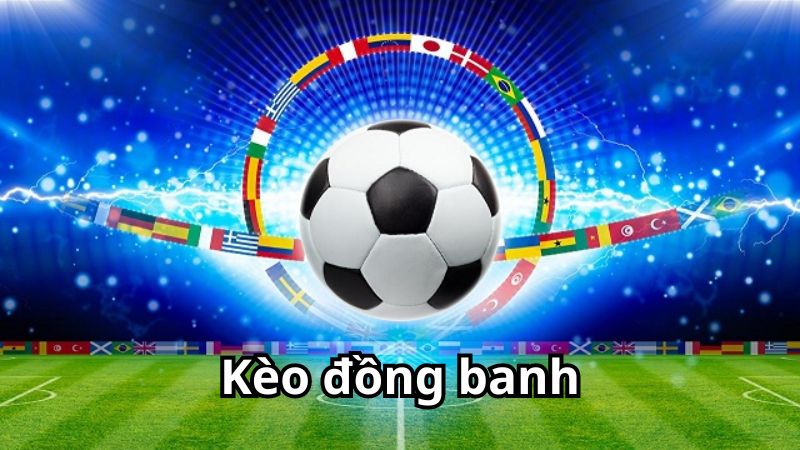 Giải Mã Kèo Đồng Banh - Cách Đọc Chuẩn, Đánh Không Lệch keo dong banh la gi