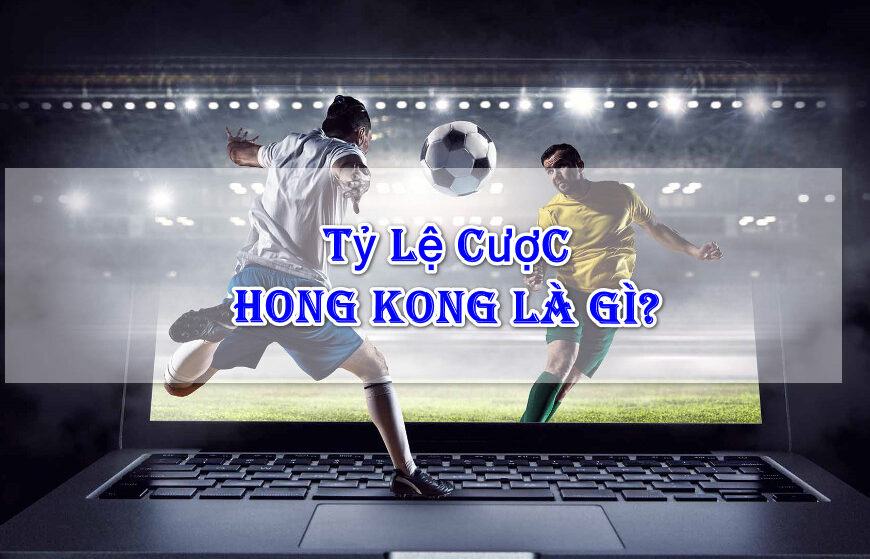 Kèo Hong Kong Dành Cho Ai Biết Kiểm Soát Vốn Và Dám Chơi keo hong kong la gi