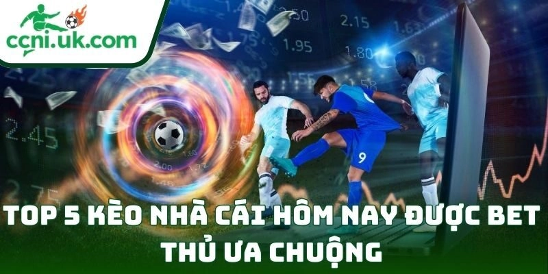 Trang chủ 184 Top 5 kèo nhà cái hôm nay được bet thủ ưa chuộng